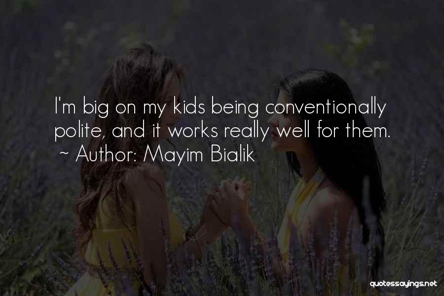 Mayim Bialik Quotes: I'm Big On My Kids Being Conventionally Polite, And It Works Really Well For Them.