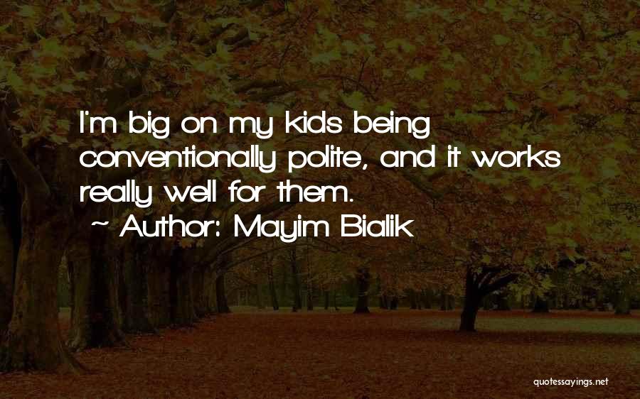 Mayim Bialik Quotes: I'm Big On My Kids Being Conventionally Polite, And It Works Really Well For Them.