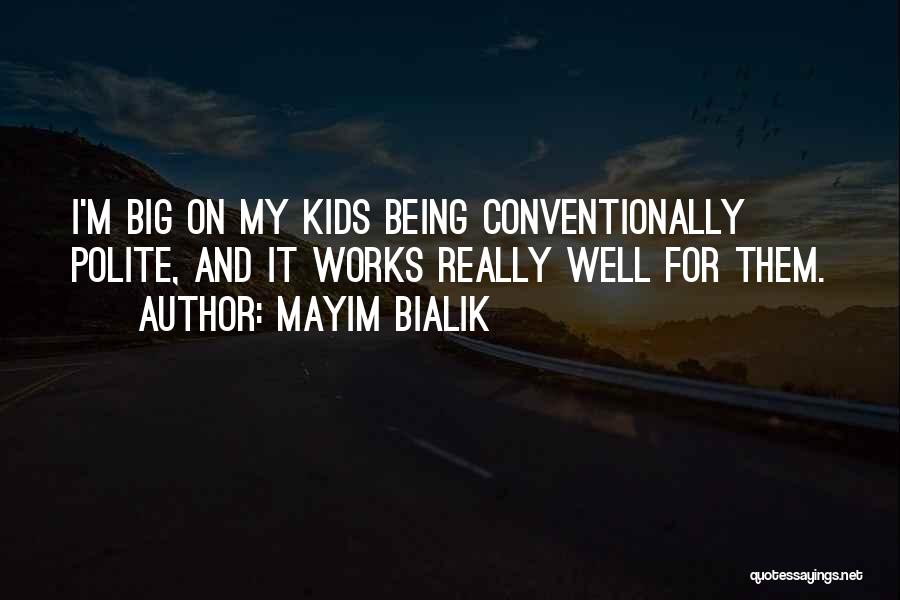 Mayim Bialik Quotes: I'm Big On My Kids Being Conventionally Polite, And It Works Really Well For Them.