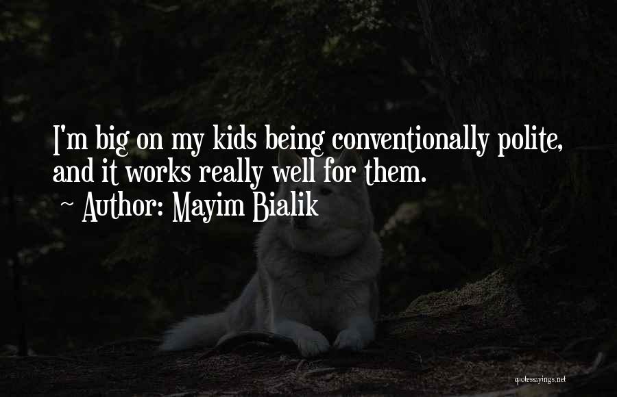 Mayim Bialik Quotes: I'm Big On My Kids Being Conventionally Polite, And It Works Really Well For Them.