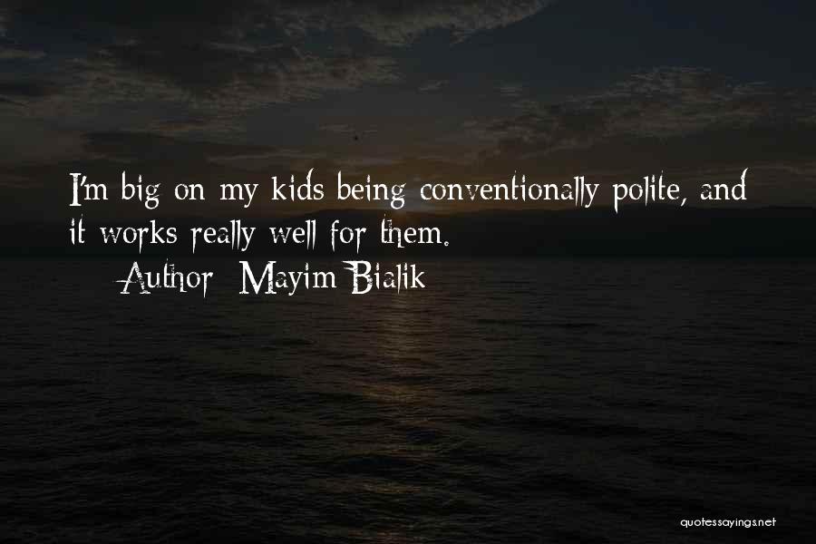 Mayim Bialik Quotes: I'm Big On My Kids Being Conventionally Polite, And It Works Really Well For Them.