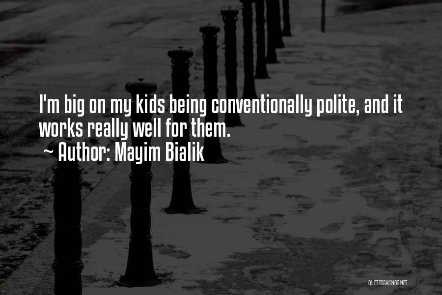 Mayim Bialik Quotes: I'm Big On My Kids Being Conventionally Polite, And It Works Really Well For Them.