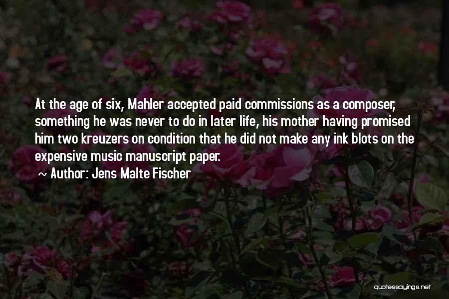 Jens Malte Fischer Quotes: At The Age Of Six, Mahler Accepted Paid Commissions As A Composer, Something He Was Never To Do In Later