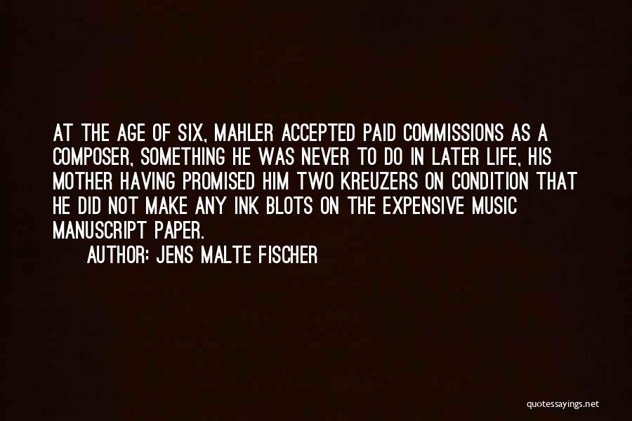 Jens Malte Fischer Quotes: At The Age Of Six, Mahler Accepted Paid Commissions As A Composer, Something He Was Never To Do In Later
