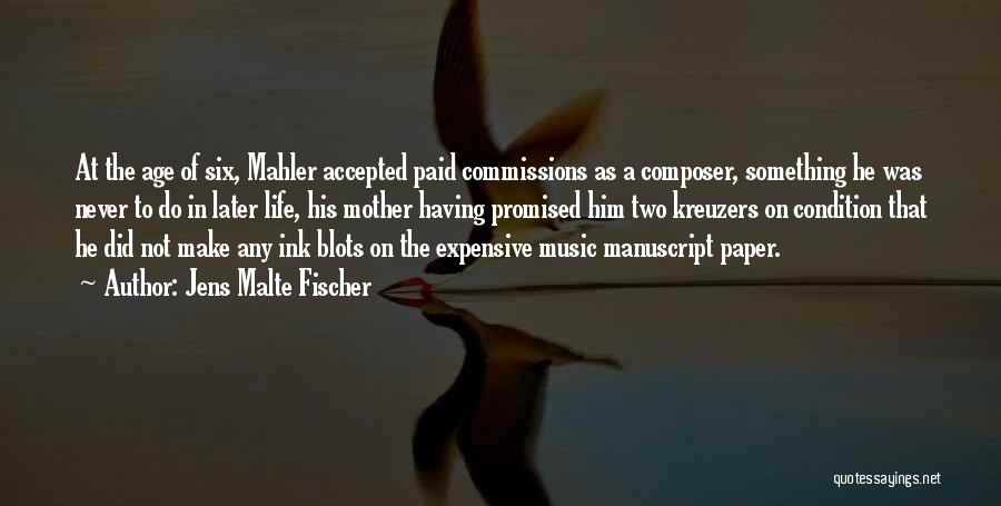 Jens Malte Fischer Quotes: At The Age Of Six, Mahler Accepted Paid Commissions As A Composer, Something He Was Never To Do In Later