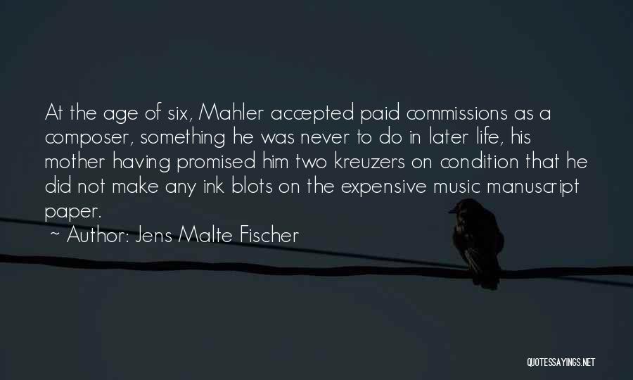 Jens Malte Fischer Quotes: At The Age Of Six, Mahler Accepted Paid Commissions As A Composer, Something He Was Never To Do In Later