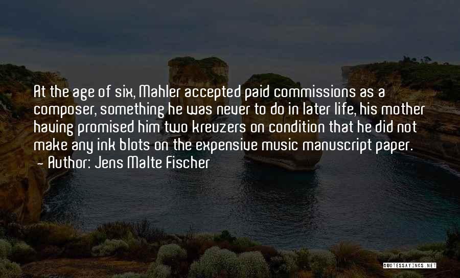 Jens Malte Fischer Quotes: At The Age Of Six, Mahler Accepted Paid Commissions As A Composer, Something He Was Never To Do In Later