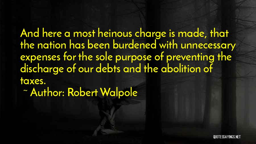 Robert Walpole Quotes: And Here A Most Heinous Charge Is Made, That The Nation Has Been Burdened With Unnecessary Expenses For The Sole