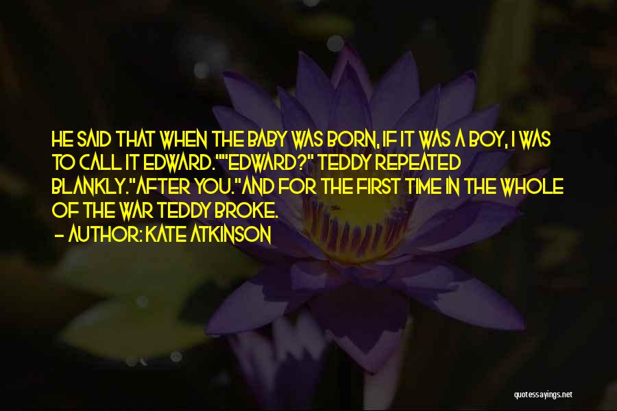 Kate Atkinson Quotes: He Said That When The Baby Was Born, If It Was A Boy, I Was To Call It Edward.edward? Teddy