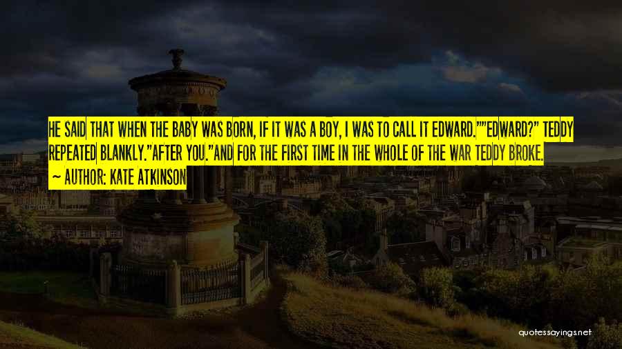 Kate Atkinson Quotes: He Said That When The Baby Was Born, If It Was A Boy, I Was To Call It Edward.edward? Teddy