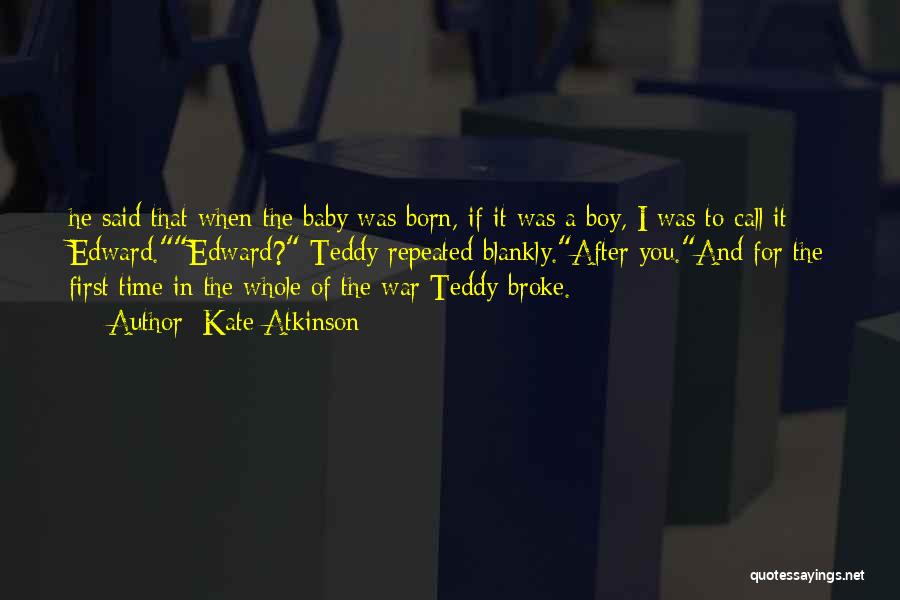 Kate Atkinson Quotes: He Said That When The Baby Was Born, If It Was A Boy, I Was To Call It Edward.edward? Teddy