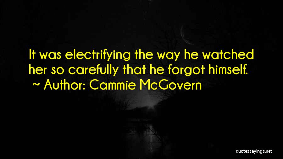 Cammie McGovern Quotes: It Was Electrifying The Way He Watched Her So Carefully That He Forgot Himself.