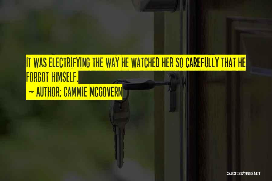 Cammie McGovern Quotes: It Was Electrifying The Way He Watched Her So Carefully That He Forgot Himself.