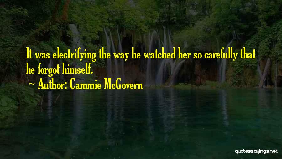 Cammie McGovern Quotes: It Was Electrifying The Way He Watched Her So Carefully That He Forgot Himself.
