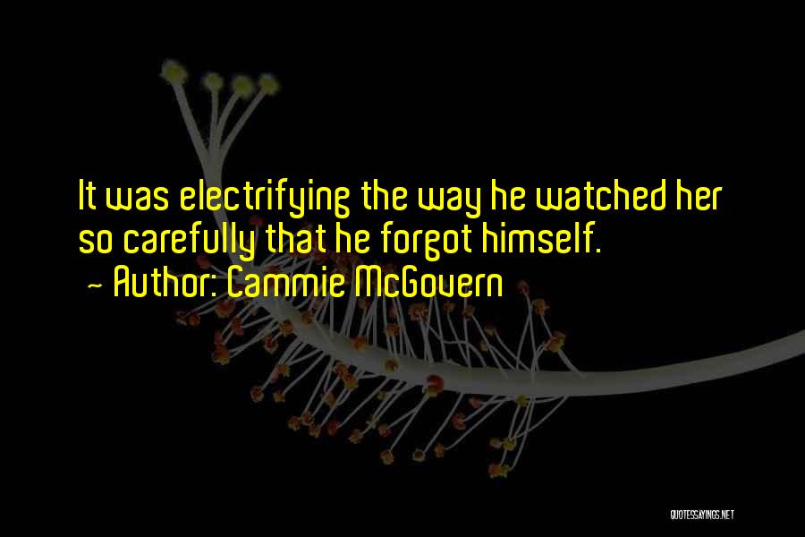 Cammie McGovern Quotes: It Was Electrifying The Way He Watched Her So Carefully That He Forgot Himself.