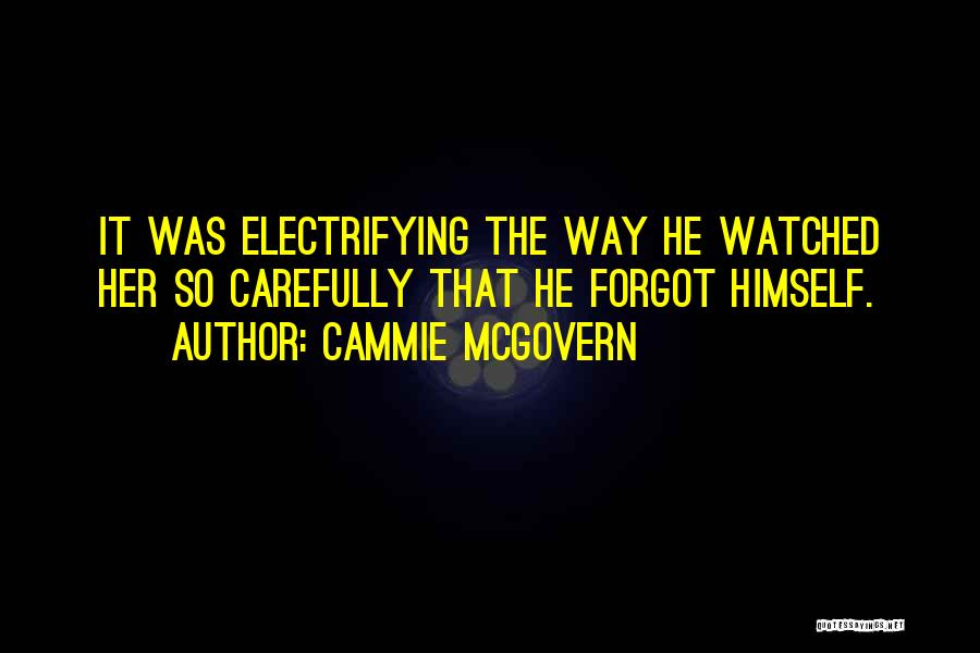 Cammie McGovern Quotes: It Was Electrifying The Way He Watched Her So Carefully That He Forgot Himself.