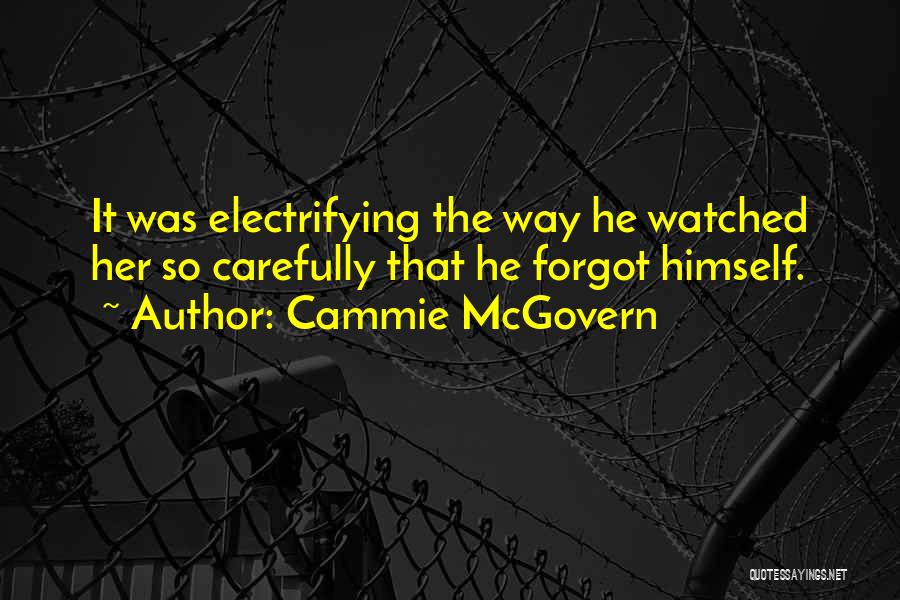 Cammie McGovern Quotes: It Was Electrifying The Way He Watched Her So Carefully That He Forgot Himself.