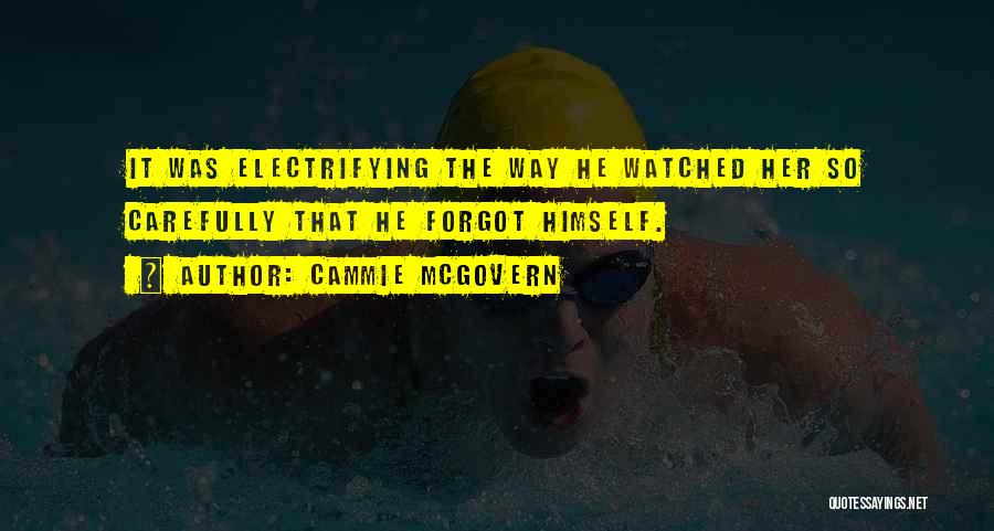 Cammie McGovern Quotes: It Was Electrifying The Way He Watched Her So Carefully That He Forgot Himself.