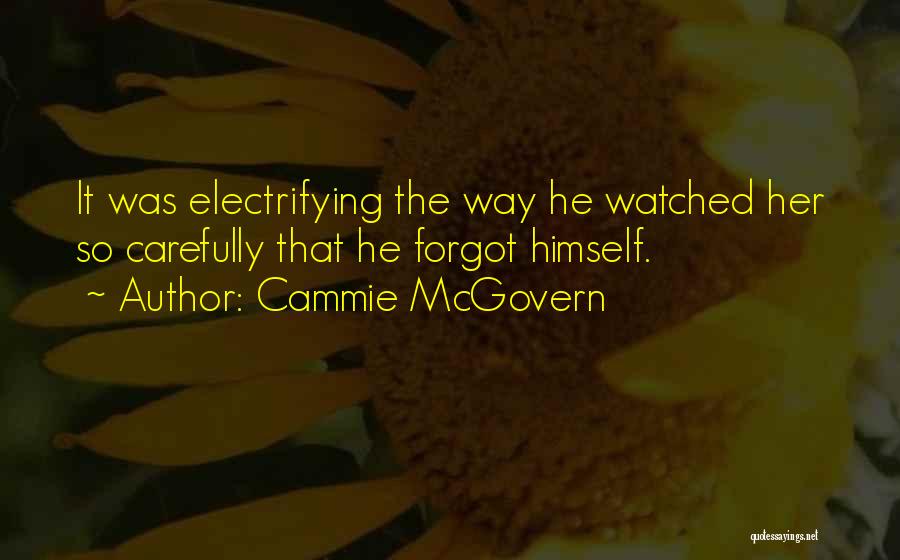 Cammie McGovern Quotes: It Was Electrifying The Way He Watched Her So Carefully That He Forgot Himself.