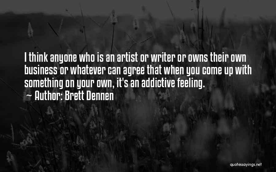 Brett Dennen Quotes: I Think Anyone Who Is An Artist Or Writer Or Owns Their Own Business Or Whatever Can Agree That When