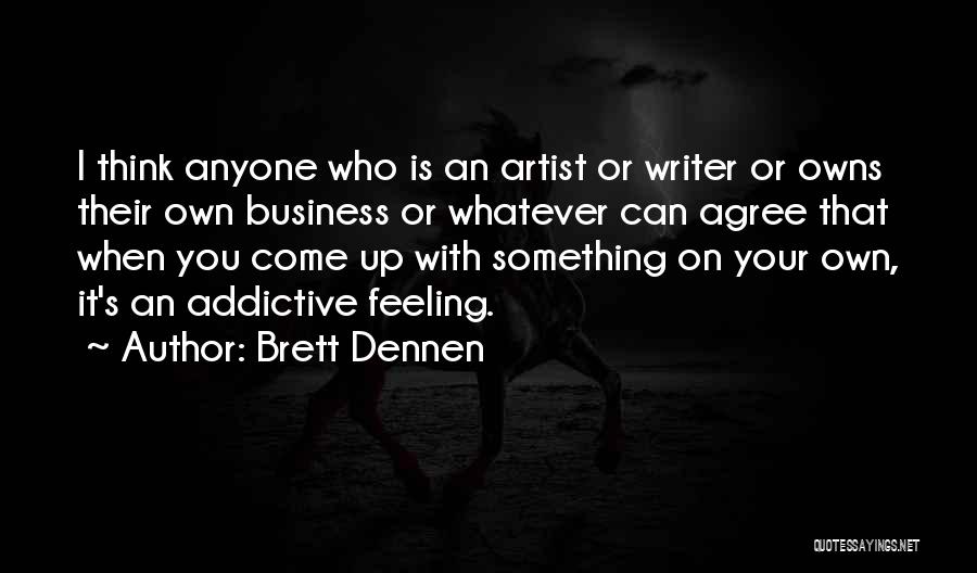 Brett Dennen Quotes: I Think Anyone Who Is An Artist Or Writer Or Owns Their Own Business Or Whatever Can Agree That When