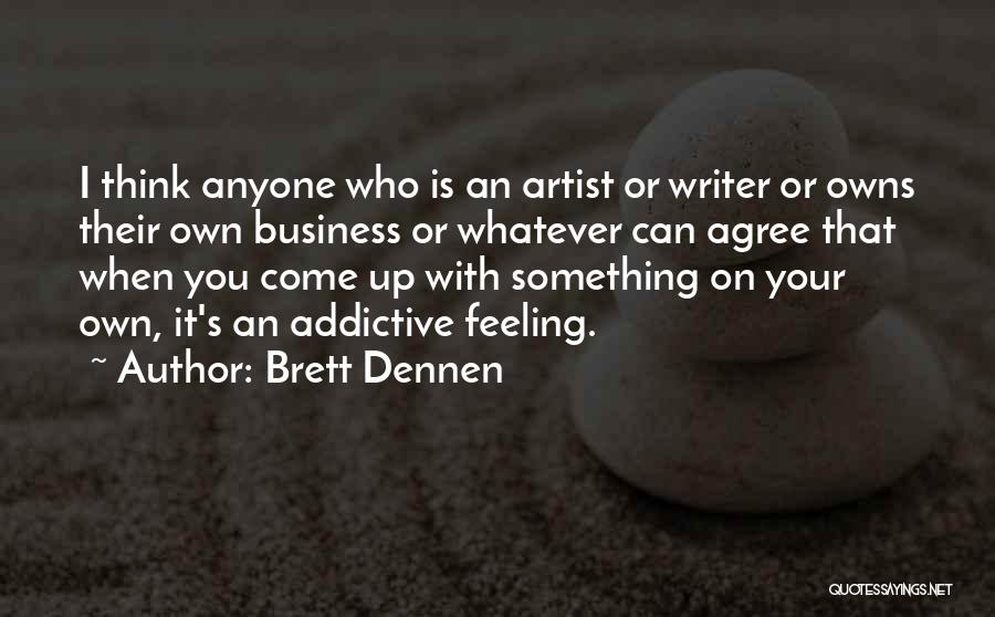 Brett Dennen Quotes: I Think Anyone Who Is An Artist Or Writer Or Owns Their Own Business Or Whatever Can Agree That When