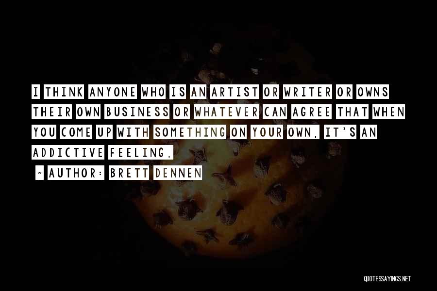 Brett Dennen Quotes: I Think Anyone Who Is An Artist Or Writer Or Owns Their Own Business Or Whatever Can Agree That When