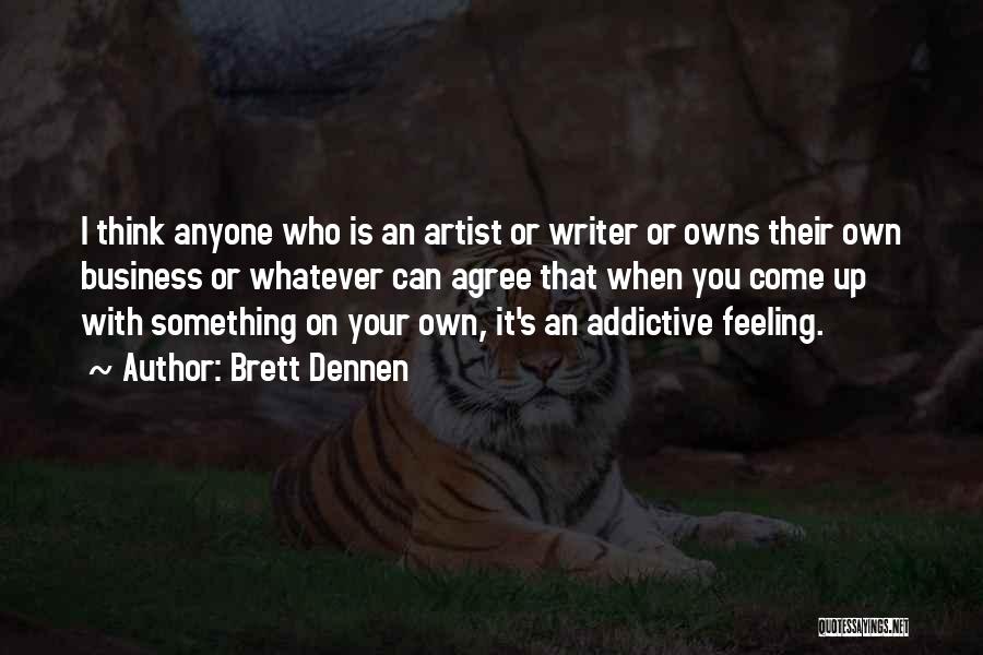 Brett Dennen Quotes: I Think Anyone Who Is An Artist Or Writer Or Owns Their Own Business Or Whatever Can Agree That When