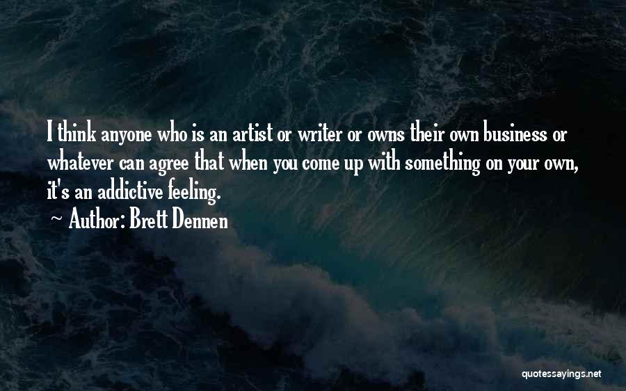 Brett Dennen Quotes: I Think Anyone Who Is An Artist Or Writer Or Owns Their Own Business Or Whatever Can Agree That When