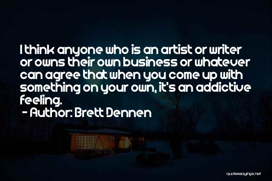 Brett Dennen Quotes: I Think Anyone Who Is An Artist Or Writer Or Owns Their Own Business Or Whatever Can Agree That When