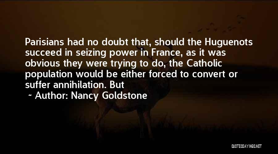 Nancy Goldstone Quotes: Parisians Had No Doubt That, Should The Huguenots Succeed In Seizing Power In France, As It Was Obvious They Were