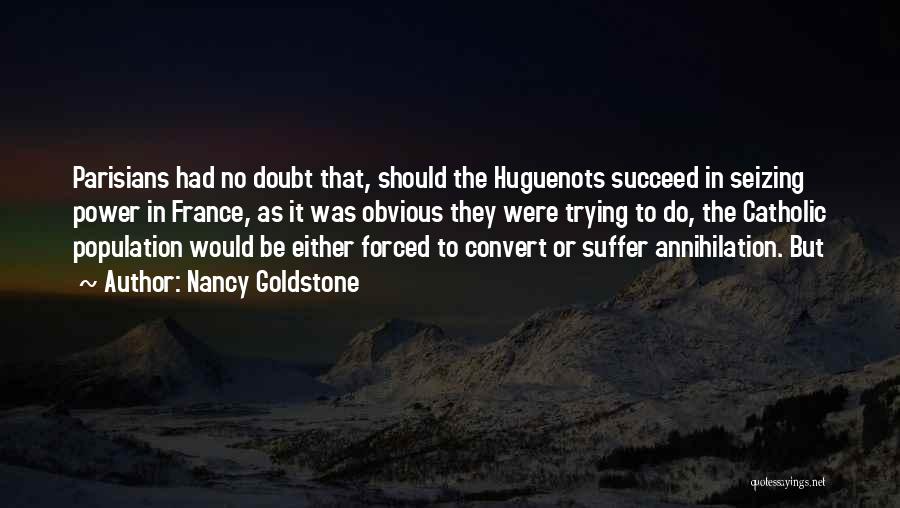 Nancy Goldstone Quotes: Parisians Had No Doubt That, Should The Huguenots Succeed In Seizing Power In France, As It Was Obvious They Were