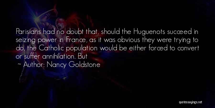 Nancy Goldstone Quotes: Parisians Had No Doubt That, Should The Huguenots Succeed In Seizing Power In France, As It Was Obvious They Were