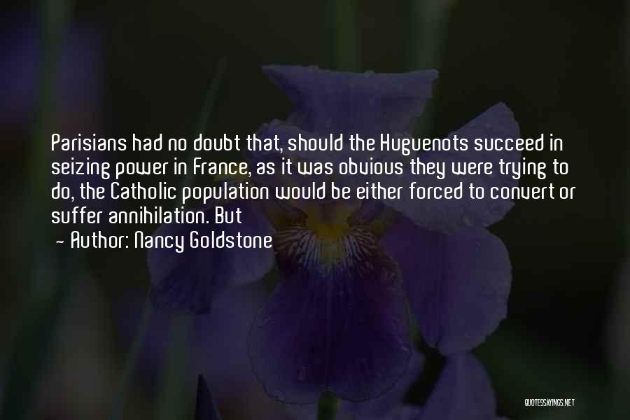 Nancy Goldstone Quotes: Parisians Had No Doubt That, Should The Huguenots Succeed In Seizing Power In France, As It Was Obvious They Were