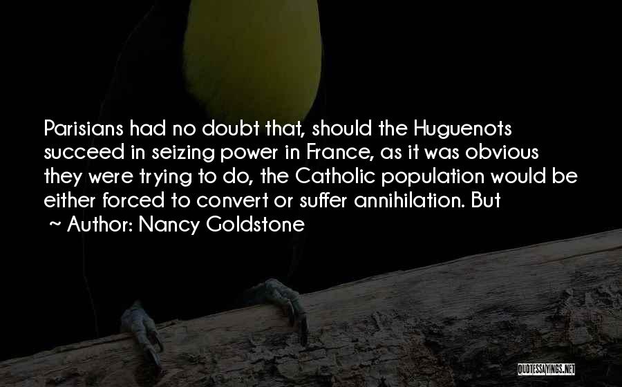 Nancy Goldstone Quotes: Parisians Had No Doubt That, Should The Huguenots Succeed In Seizing Power In France, As It Was Obvious They Were
