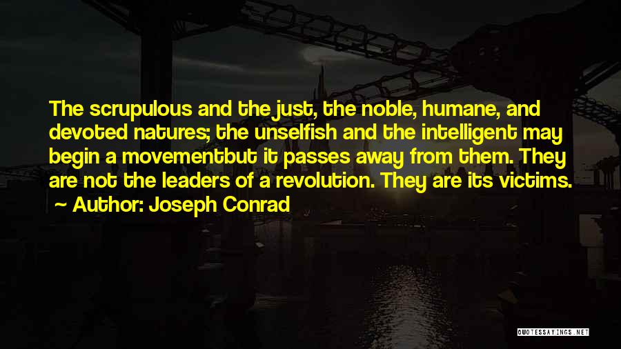 Joseph Conrad Quotes: The Scrupulous And The Just, The Noble, Humane, And Devoted Natures; The Unselfish And The Intelligent May Begin A Movementbut