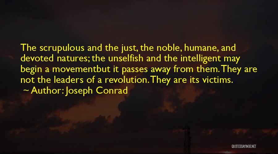 Joseph Conrad Quotes: The Scrupulous And The Just, The Noble, Humane, And Devoted Natures; The Unselfish And The Intelligent May Begin A Movementbut