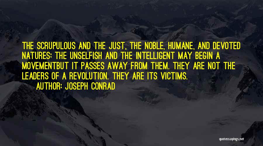 Joseph Conrad Quotes: The Scrupulous And The Just, The Noble, Humane, And Devoted Natures; The Unselfish And The Intelligent May Begin A Movementbut