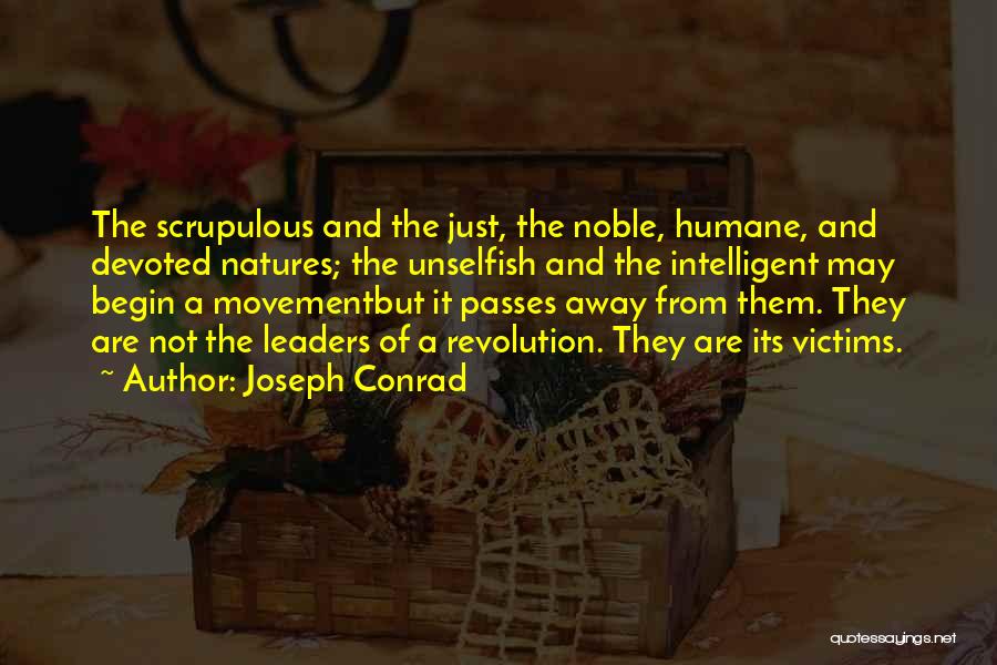 Joseph Conrad Quotes: The Scrupulous And The Just, The Noble, Humane, And Devoted Natures; The Unselfish And The Intelligent May Begin A Movementbut