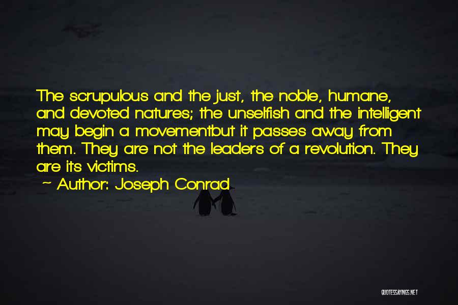 Joseph Conrad Quotes: The Scrupulous And The Just, The Noble, Humane, And Devoted Natures; The Unselfish And The Intelligent May Begin A Movementbut