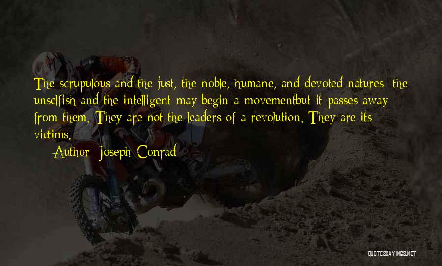 Joseph Conrad Quotes: The Scrupulous And The Just, The Noble, Humane, And Devoted Natures; The Unselfish And The Intelligent May Begin A Movementbut