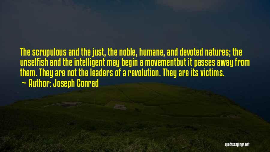 Joseph Conrad Quotes: The Scrupulous And The Just, The Noble, Humane, And Devoted Natures; The Unselfish And The Intelligent May Begin A Movementbut