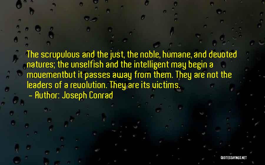 Joseph Conrad Quotes: The Scrupulous And The Just, The Noble, Humane, And Devoted Natures; The Unselfish And The Intelligent May Begin A Movementbut