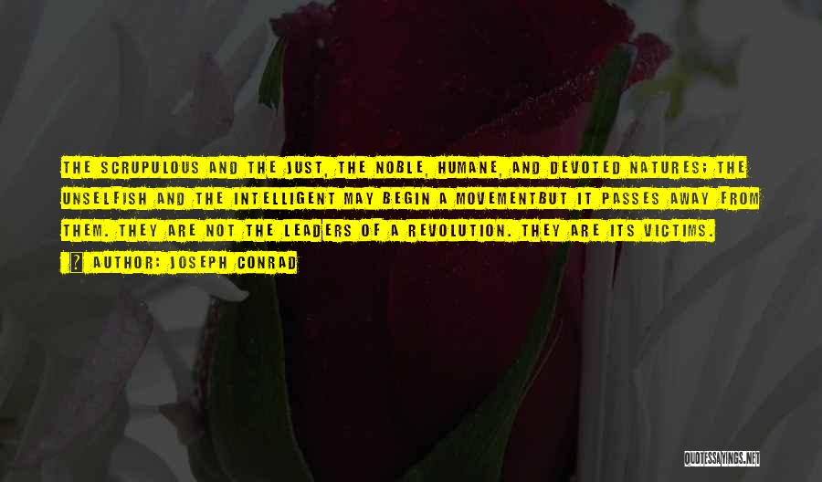 Joseph Conrad Quotes: The Scrupulous And The Just, The Noble, Humane, And Devoted Natures; The Unselfish And The Intelligent May Begin A Movementbut