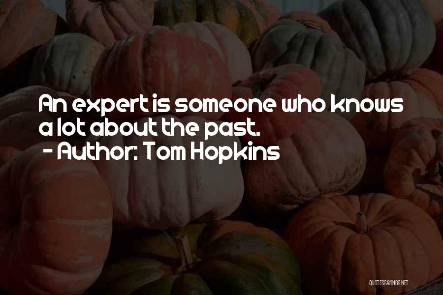 Tom Hopkins Quotes: An Expert Is Someone Who Knows A Lot About The Past.