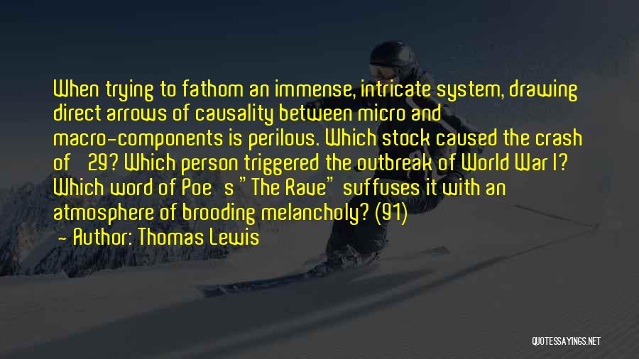 Thomas Lewis Quotes: When Trying To Fathom An Immense, Intricate System, Drawing Direct Arrows Of Causality Between Micro And Macro-components Is Perilous. Which