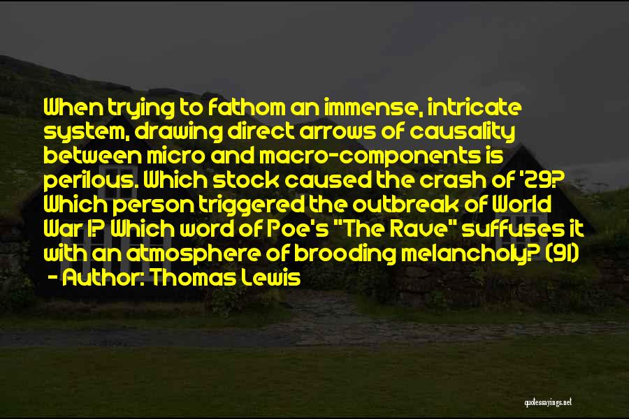 Thomas Lewis Quotes: When Trying To Fathom An Immense, Intricate System, Drawing Direct Arrows Of Causality Between Micro And Macro-components Is Perilous. Which