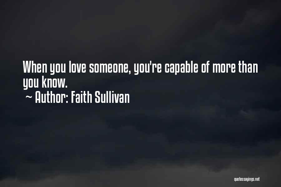 Faith Sullivan Quotes: When You Love Someone, You're Capable Of More Than You Know.