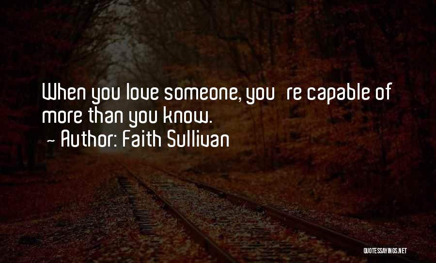 Faith Sullivan Quotes: When You Love Someone, You're Capable Of More Than You Know.