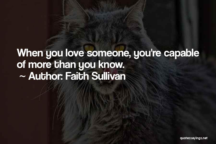 Faith Sullivan Quotes: When You Love Someone, You're Capable Of More Than You Know.